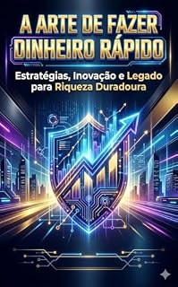Livro A Arte de Fazer Dinheiro Rápido: Estratégias, Inovação e Legado para Riqueza Duradoura