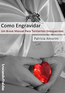 Livro Como Engravidar - Um Breve Manual Para Tentantes Enloquecidas