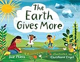 The Earth Gives More by Sue Fliess, Christiane Engel