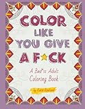 Color Like You Give A F*ck!: A Bad*ss Adult Coloring Book by Katie Rowland