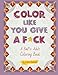 Color Like You Give A F*ck!: A Bad*ss Adult Coloring Book by Katie Rowland