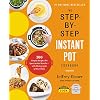 The Step-By-Step Instant Pot Cookbook: 100 Simple Recipes for Spectacular Results — With Photographs of Every Step