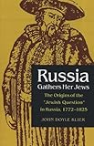 Russia Gathers Her Jews: The Origins of the "Jewish Question" in Russia, 1772-1825