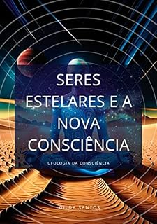 Livro SERES ESTELARES E A NOVA CONSCIÊNCIA: UFOLOGIA DA CONSCIÊNCIA