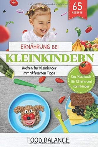 Ernährung bei Kleinkindern: Kochen für Kleinkinder mit hilfreichen Tipps Das Kochbuch für Eltern und Kleinkinder 65 Rezepten (ernährung kleinkinder) (German) Paperback – 31 Aug 2018