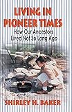 Living in Pioneer Times: How Our Ancestors Lived Not So Long Ago by 