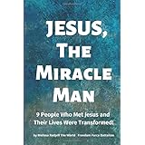 Jesus, The Miracle Man: 9 People Who Met Jesus and Their Lives Were Transformed!