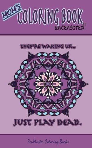 Mom's Coloring Book Uncensored (travel edition): Coloring book for Mom with kaleidoscopes, geometric designs, beautiful patterns, mandalas and a funny ... (Coloring books for grownups) (Volume 26)