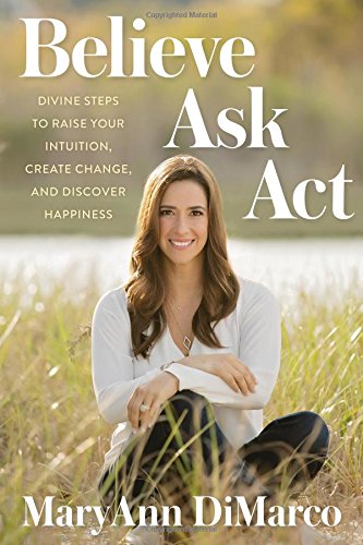 Download Believe, Ask, Act: Divine Steps to Raise Your Intuition, Create Change, and Discover Happiness Download Believe, Ask, Act: Divine Steps to Raise Your Intuition, Create Change, and Discover Happiness