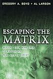 Escaping the Matrix: Setting Your Mind Free to Experience Real Life in Christ