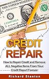 Credit Repair: How To Repair Credit And Remove ALL Negative Items From Your Credit Report Forever