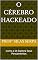 Livro O Cérebro Hackeado: Como a IA Explora Seus Pensamentos (IA: A Fronteira Inexplorada Livro 2)