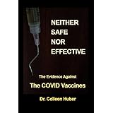 Neither Safe Nor Effective: The Evidence Against the COVID Vaccines