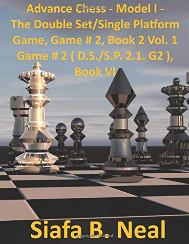 Advance Chess Model I The Star Fish Model Double Set Single Platform Book 2 Volume 1 Game 2 D S S P 2 1 G2 Chess Series By Siafa Neal Neal Siafa B Amazon Com Books