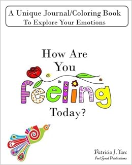 Amazon Com How Are You Feeling Today A Unique Journal Coloring Book To Explore Your Emotions Feel Good Journals Yarc Patricia J Books