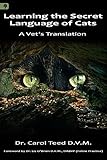 Learning the Secret Language of Cats: A Vet's Translation by 
