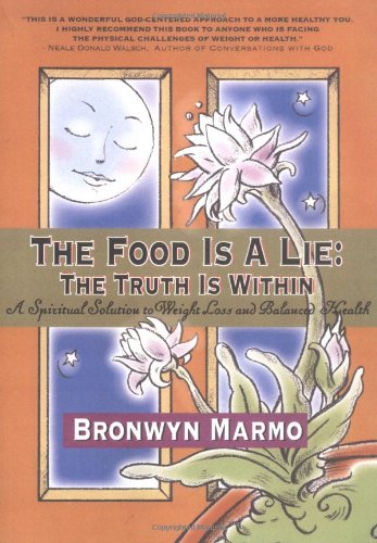 The Food Is a Lie: The Truth Is Within, A Spiritual Solution to Weight Loss and Balanced Health by Bronwyn Marmo