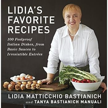 Lidia's Favorite Recipes: 100 Foolproof Italian Dishes, from Basic Sauces to Irresistible Entrees Lidia's Favorite Recipes: 100 Foolproof Italian Dishes, from Basic Sauces to Irresistible Entrees