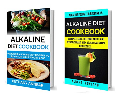Alkaline Diet Cookbook: 2 in 1: A Complete Guide To Losing Weight And Detox Naturally With Delicious Alkaline Diet Recipes: Delicious Alkaline Diet Recipes To Kick-Start Your Weight Loss by Albert Rowland