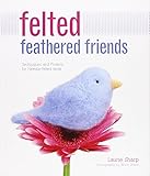 Felted Feathered Friends by Laurie Sharp, Kevin Sharp