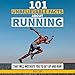 101 Unbelievable Facts About Running That Will Motivate You to Get Up and Run! by 