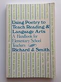 Using Poetry to Teach Reading and Language Arts : A Handbook for Elementary School Teachers, Smith, Richard J., 0807727083