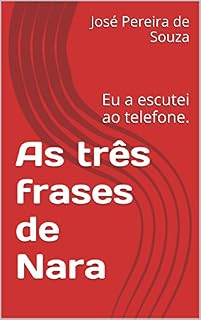 Livro As três frases de Nara: Eu a escutei ao telefone.