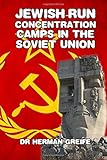 Jewish-Run Concentration Camps in the Soviet Union