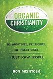 Organic Christianity: No Additives, Pesticides, or Insecticides...Just Raw Gospel by 