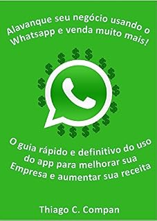 Livro Alavanque seu negócio  usando o Whatsapp para  vender muito mais!: O guia rápido e definitivo do uso da  ferramenta para melhorar sua empresa e  aumentar sua receita.