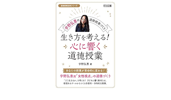 宇野弘恵の道徳授業づくり 生き方を考える 心に響く道徳授業 道徳授業改革シリーズ Amazon Com Books
