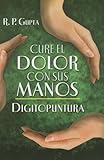 Image de Cure el dolor con sus manos. Digitopuntura (Spanish Edition)
