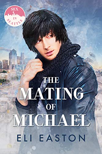 The Mating of Michael (Sex in Seattle Book 3) by [Easton, Eli]