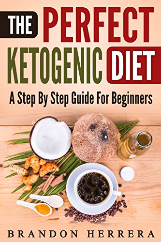 The Perfect Ketogenic Diet: A Short Guide To Help You Lose Weight, Live Better, And Be Happier