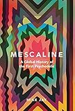 Mike Jay, "Mescaline: A Global History of the First Psychedelic" (Yale UP, 2019)