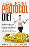 The Set Point Protocol Diet: A guide to four proven methods I used to drive a 100 pound weight loss by 