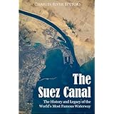 The Suez Canal: The History and Legacy of the World’s Most Famous Waterway