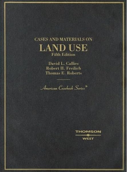 Cases And Materials On Land Use American Casebook Series David L Callies Robert H Freilich Thomas E Roberts 9780314184504 Amazon Com Books