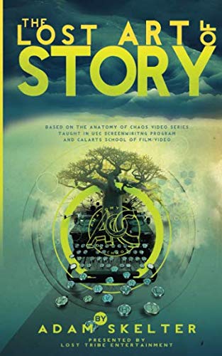 The Lost Art Of Story: The Anatomy of Chaos Transcripts (The Art Of Story) by Adam Skelter