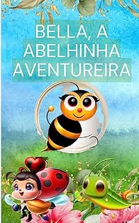 Livro Bella, a Abelhinha Aventureira: Uma história encantadora sobre coragem, amizade e descobertas no jardim