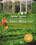 The Zero-Mile Diet: A Year-Round Guide to Growing Organic Food by Carolyn Herriot