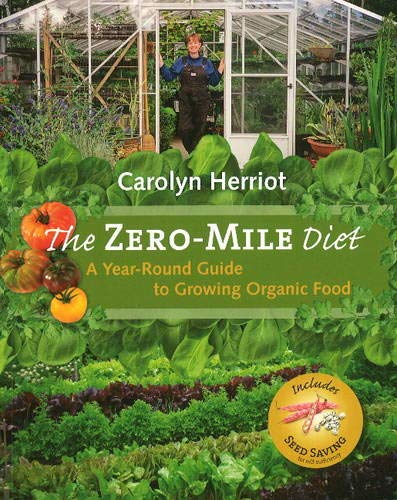 The Zero-Mile Diet: A Year-Round Guide to Growing Organic Food by Carolyn Herriot