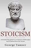Stoicism: A Detailed Breakdown of Stoicism Philosophy and Wisdom from the Greats: A Complete Guide To Stoicism