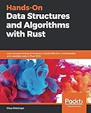 Hands-On Data Structures and Algorithms with Rust: Learn programming techniques to build effective, maintainable, and readable code in Rust 2018 by