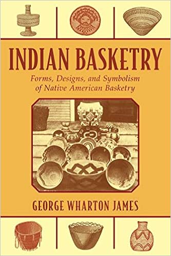 Indian Basketry: Forms, Designs, and Symbolism of Native American Basketry, by George Wharton James Indian Basketry: Forms, Designs, and Symbolism of Native American Basketry, by George Wharton James