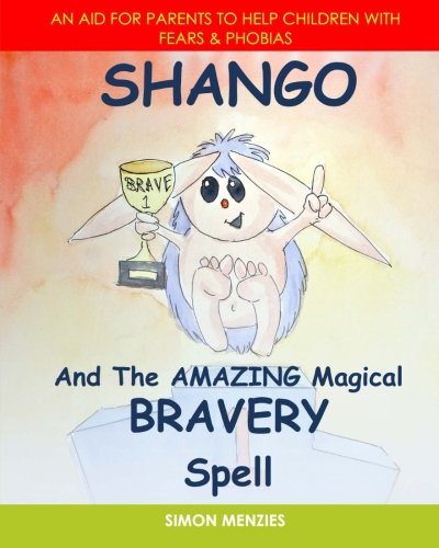 Download Shango and The Amazing Magical Bravery Spell: An aid for parents to help their children overcome Fears and Phobias (Shango's Amazing Magical Spells) (Volume 3) Download Shango and The Amazing Magical Bravery Spell: An aid for parents to help their children overcome Fears and Phobias (Shango's Amazing Magical Spells) (Volume 3)