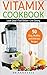 Vitamix Cookbook: 50 Easy, Healthy, and Delicious Recipes – Look Good – Feel Better – Live Strong