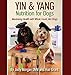 Yin & Yang Nutrition for Dogs: Maximizing Health with Whole Foods, Not Drugs by Judy Morgan DVM, Hue Grant
