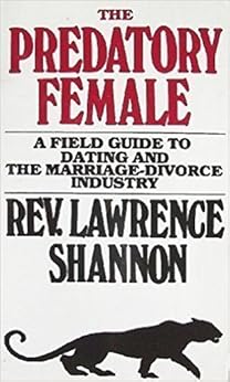 The Predatory Female: A Field Guide to Dating and the Marriage-Divorce Industry by [Shannon, Rev. Lawrence]
