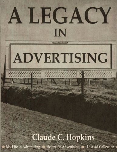A Legacy in Advertising: (My Life in Advertising, Scientific Advertising, Lost Ad Collection)